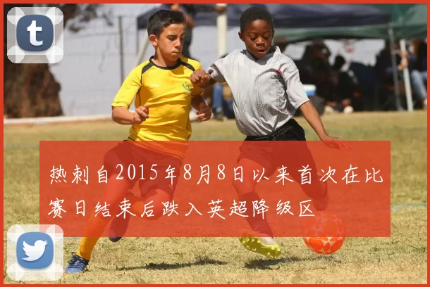 热刺自2015年8月8日以来首次在比赛日结束后跌入英超降级区